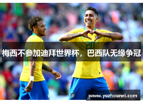 梅西不参加迪拜世界杯，巴西队无缘争冠